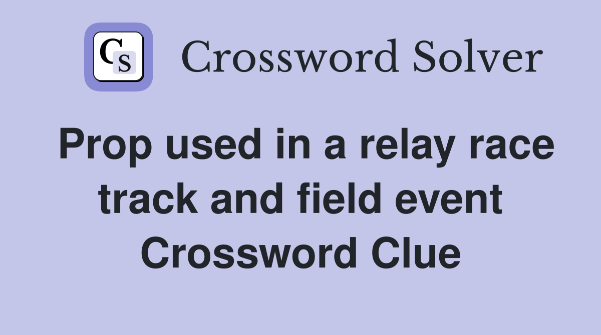 Prop used in a relay race track and field event Crossword Clue
