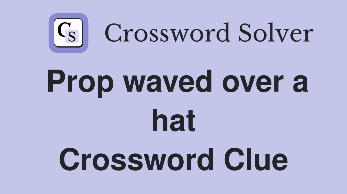 Prop waved over a hat Crossword Clue