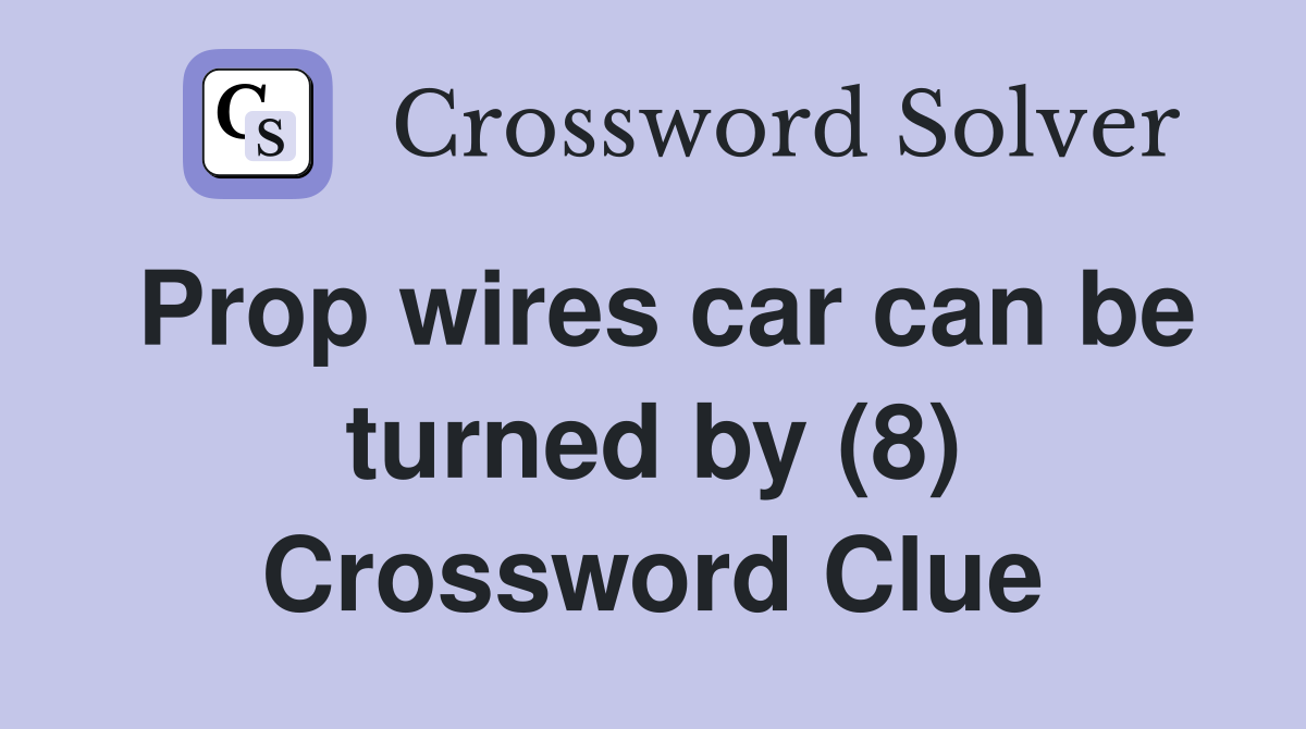 Prop wires car can be turned by (8) Crossword Clue