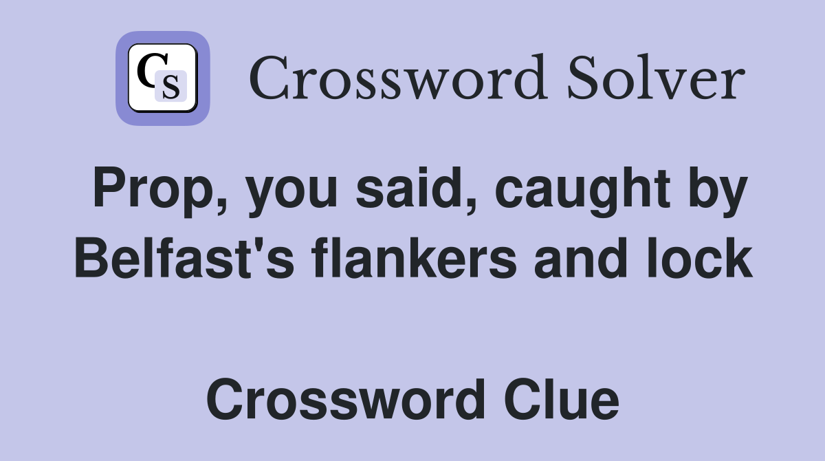 Prop, you said, caught by Belfast's flankers and lock  Crossword Clue