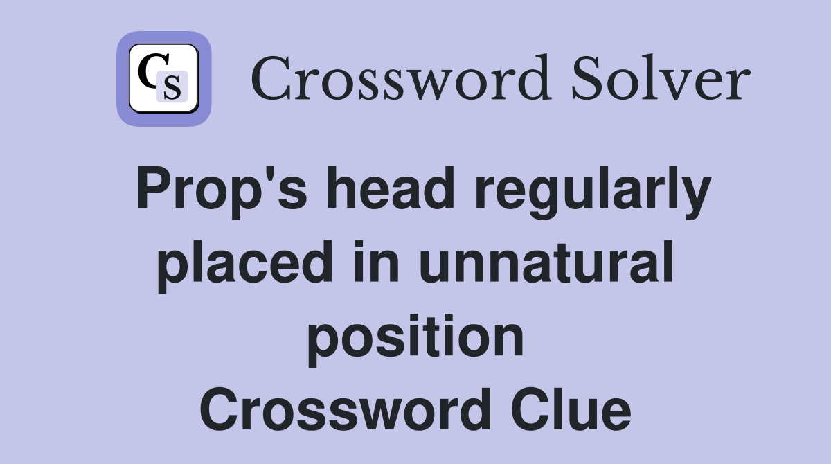 Prop's head regularly placed in unnatural position Crossword Clue