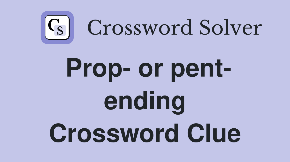 Prop- or pent- ending Crossword Clue