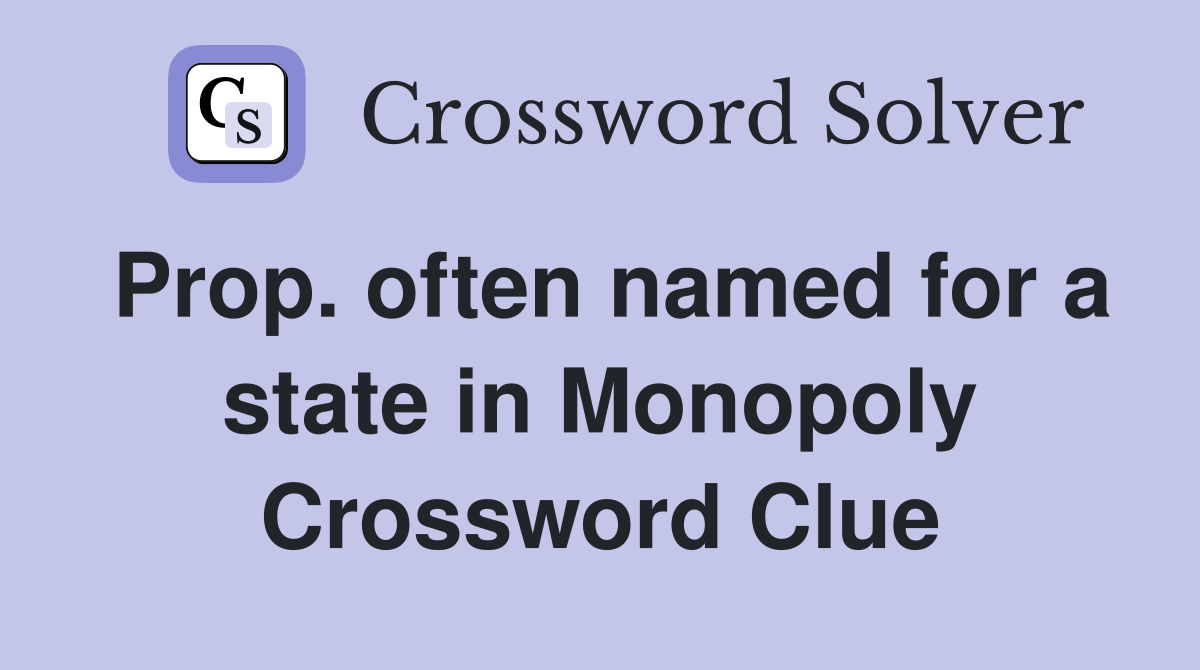Prop. often named for a state in Monopoly Crossword Clue