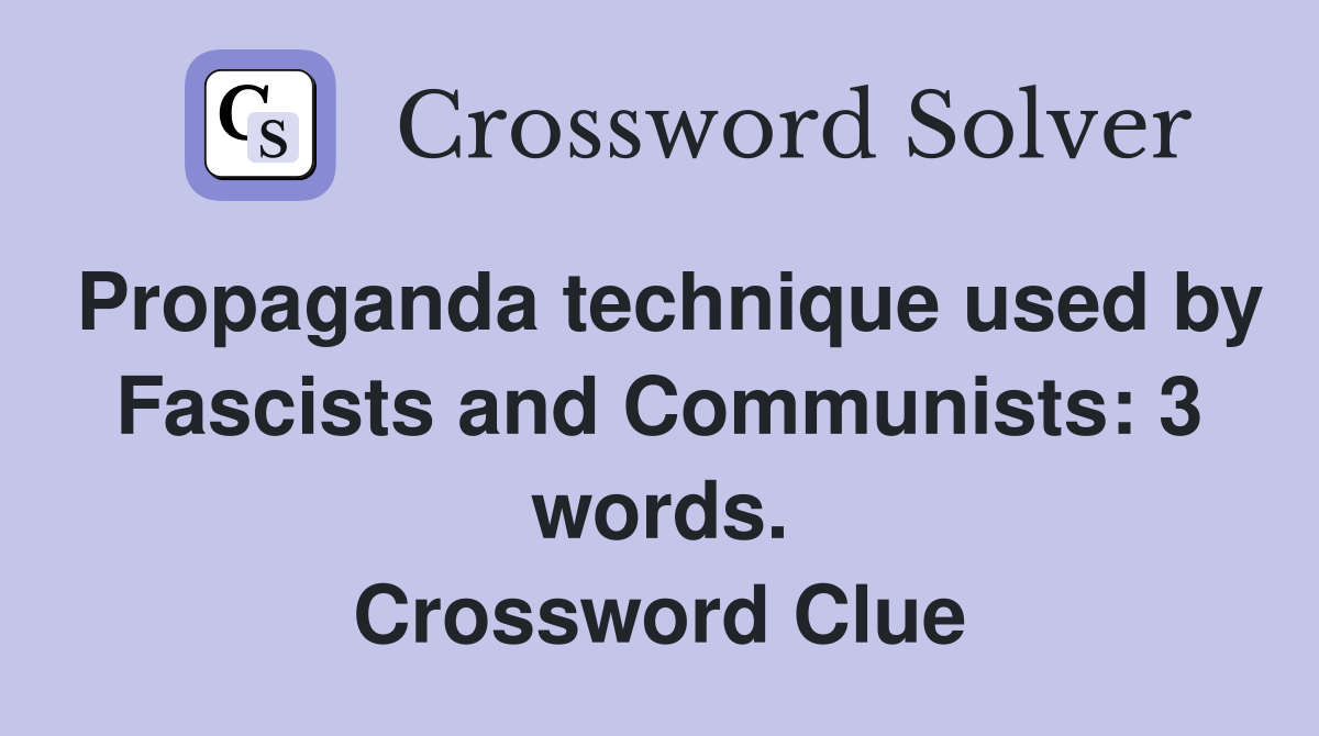 Propaganda technique used by Fascists and Communists: 3 words. Crossword Clue