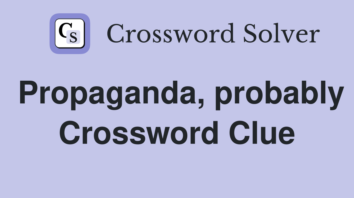 Propaganda, probably Crossword Clue