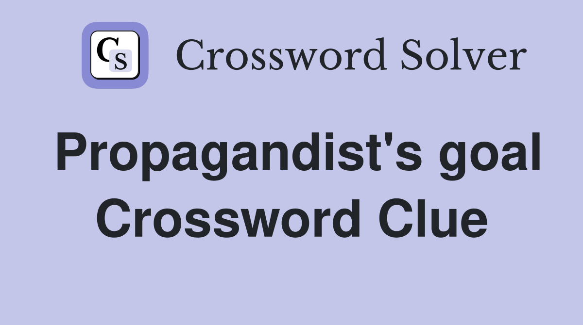 Propagandist's goal Crossword Clue