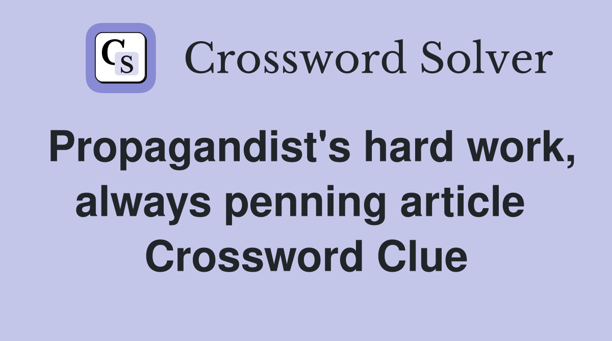Propagandist's hard work, always penning article  Crossword Clue