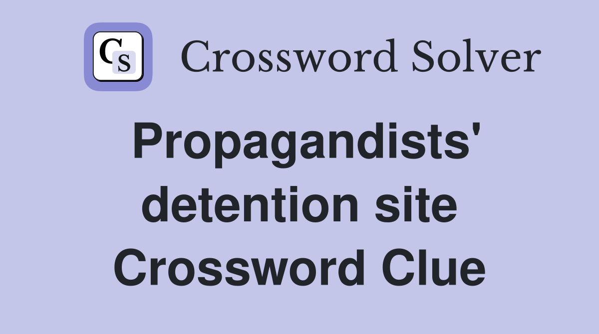 Propagandists' detention site Crossword Clue