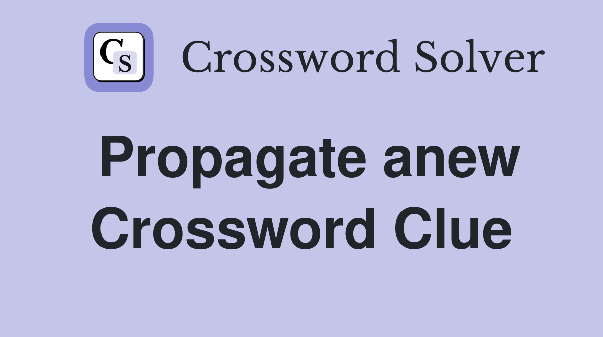 Propagate anew Crossword Clue