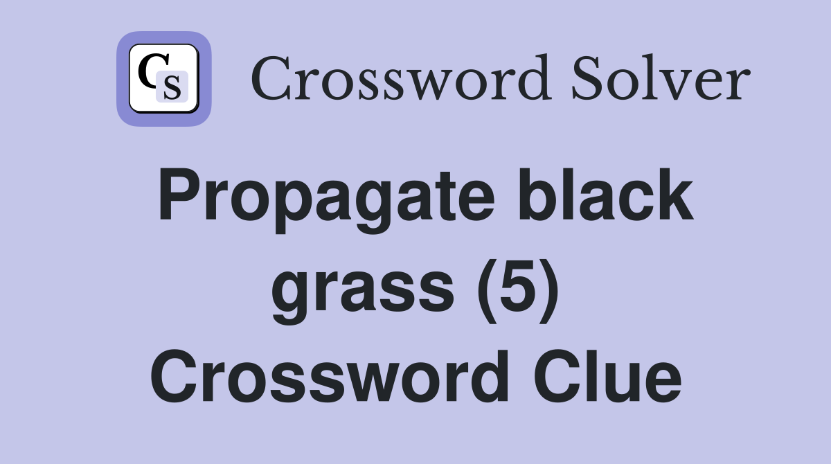 Propagate black grass (5) Crossword Clue