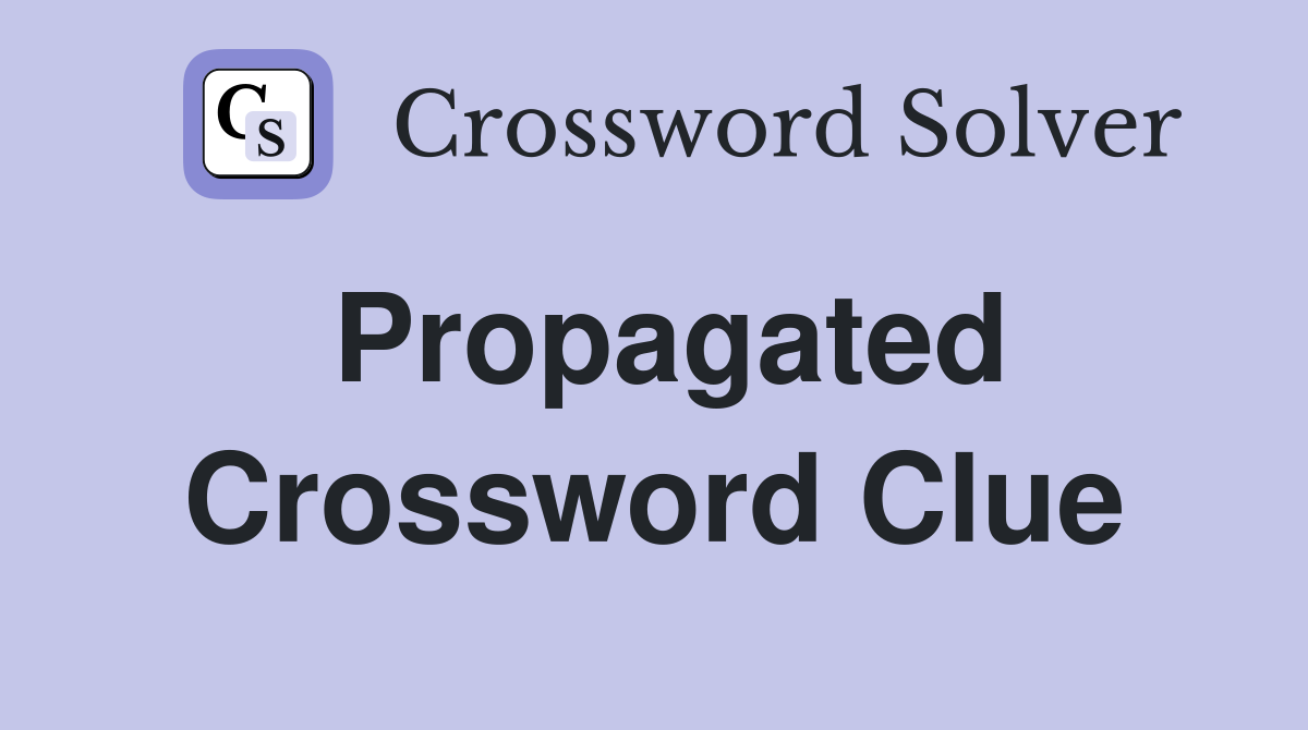Propagated Crossword Clue
