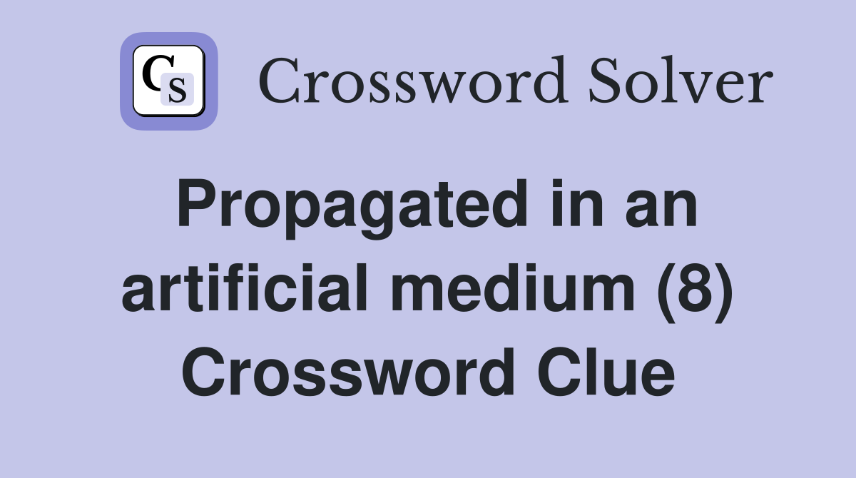 Propagated in an artificial medium (8) Crossword Clue
