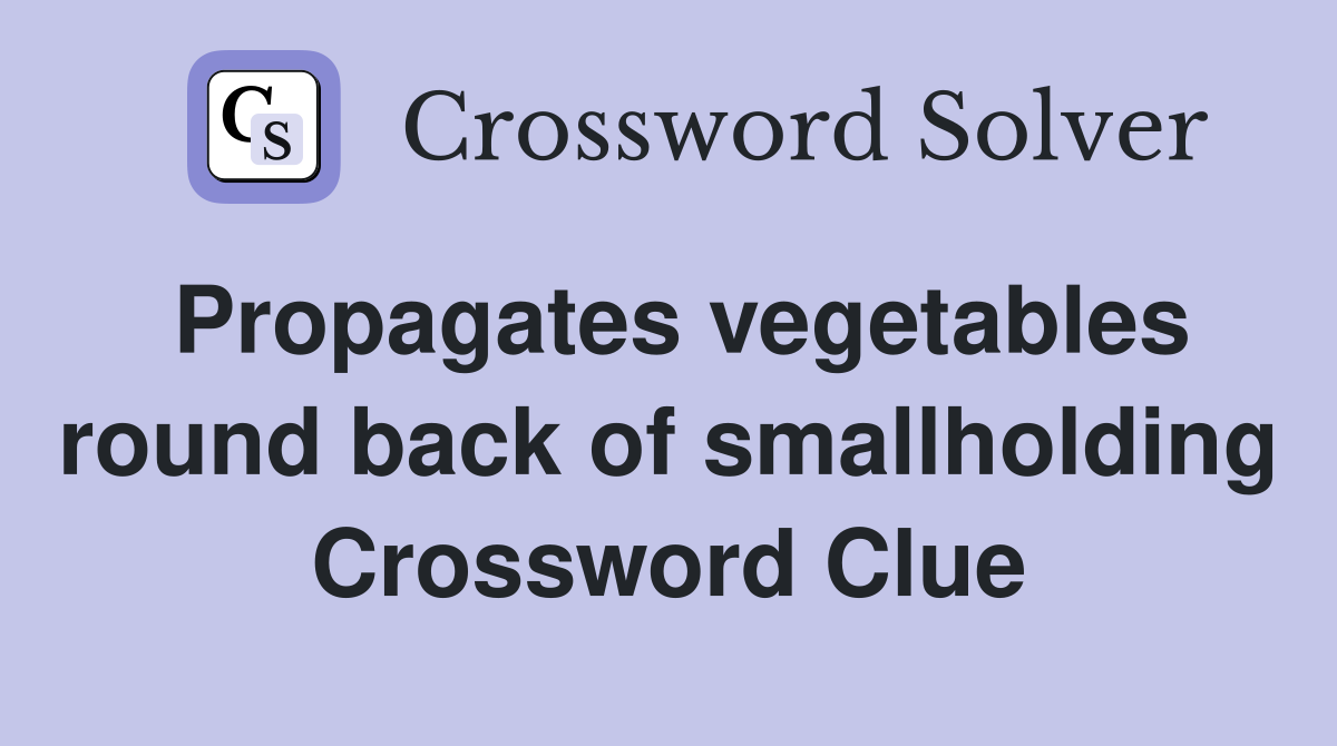 Propagates vegetables round back of smallholding Crossword Clue