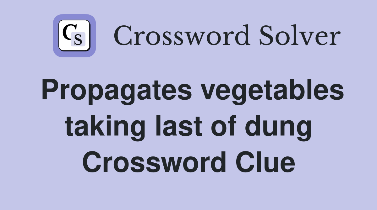 Propagates vegetables taking last of dung Crossword Clue