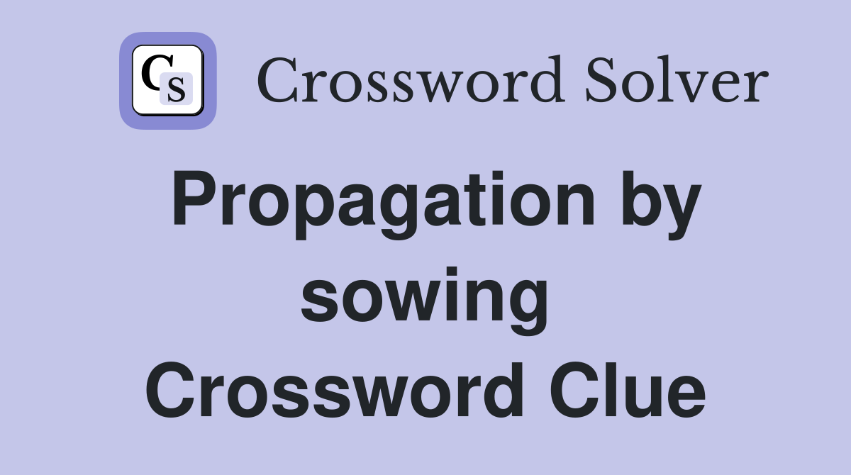 Propagation by sowing Crossword Clue