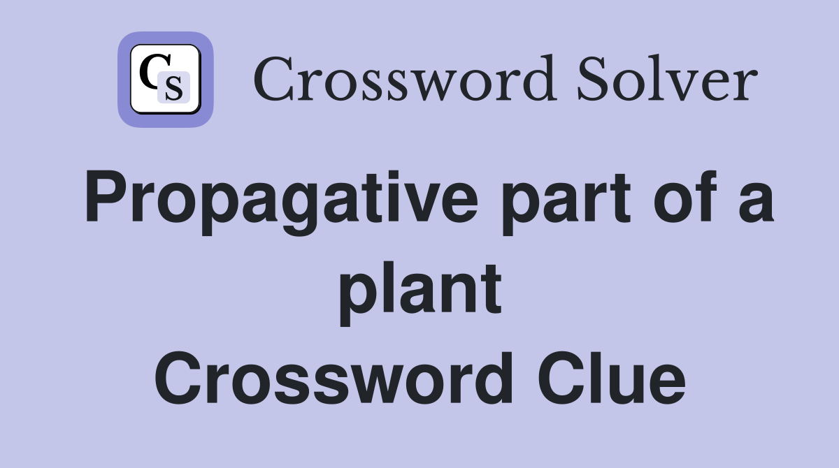 Propagative part of a plant Crossword Clue