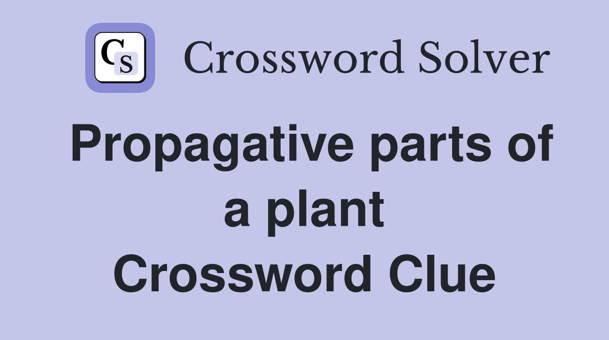 Propagative parts of a plant Crossword Clue
