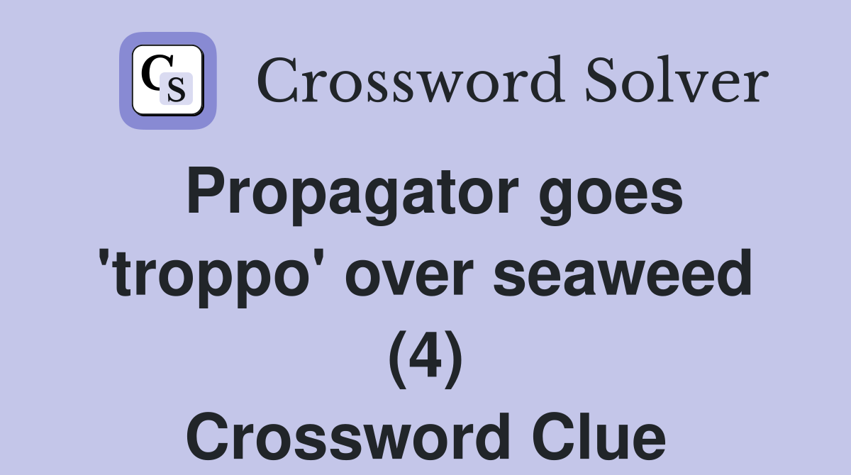 Propagator goes 'troppo' over seaweed (4) Crossword Clue