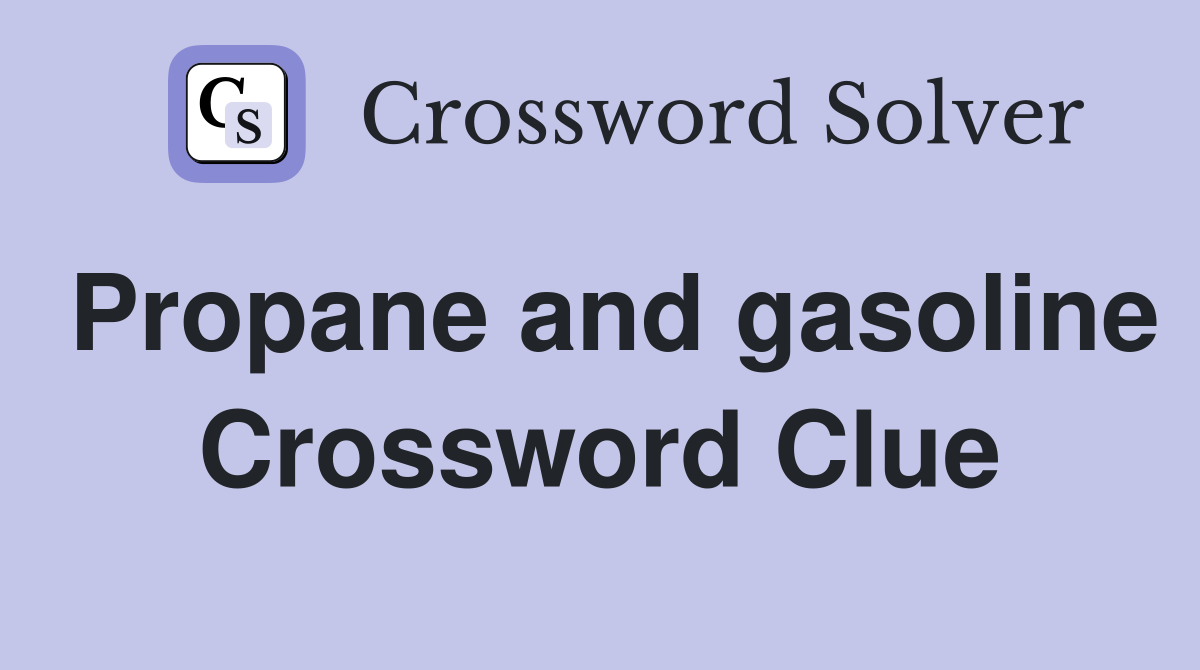 Propane and gasoline Crossword Clue