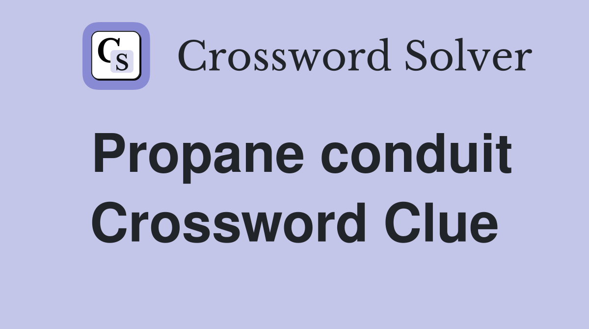 Propane conduit Crossword Clue