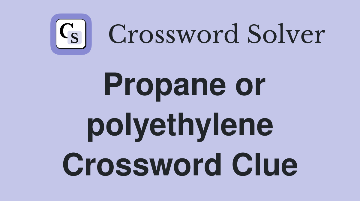Propane or polyethylene Crossword Clue