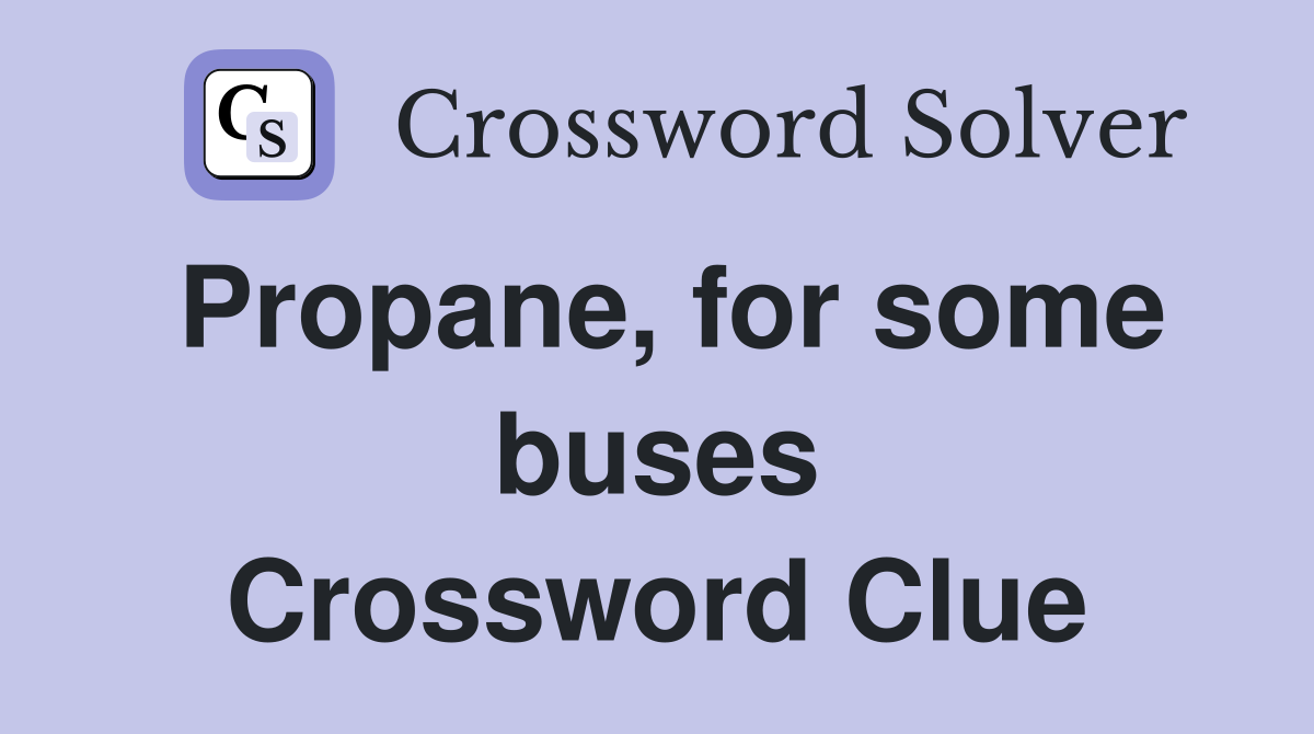 Propane, for some buses Crossword Clue