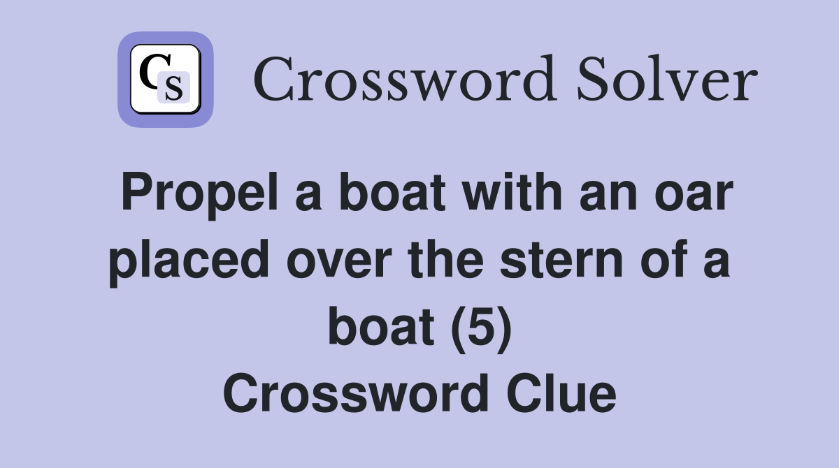 Propel a boat with an oar placed over the stern of a boat (5) Crossword Clue