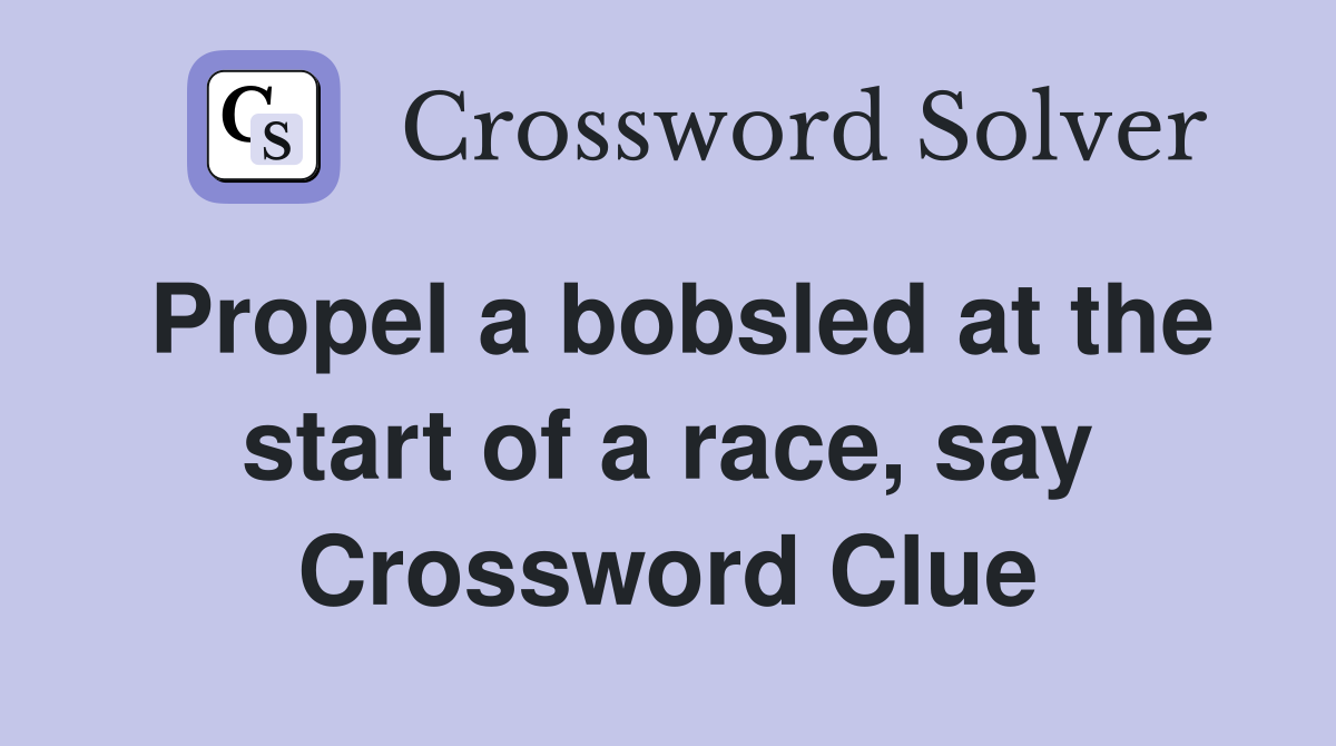 Propel a bobsled at the start of a race, say Crossword Clue