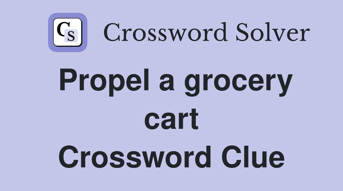 Propel a grocery cart Crossword Clue