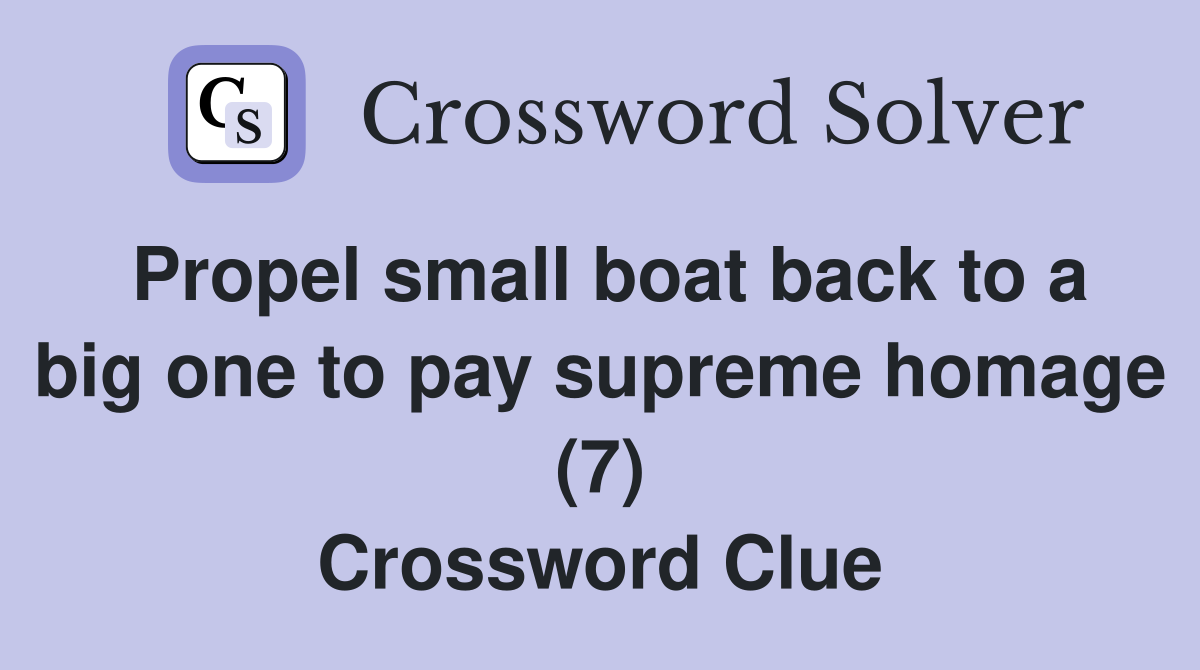 Propel small boat back to a big one to pay supreme homage (7) Crossword Clue