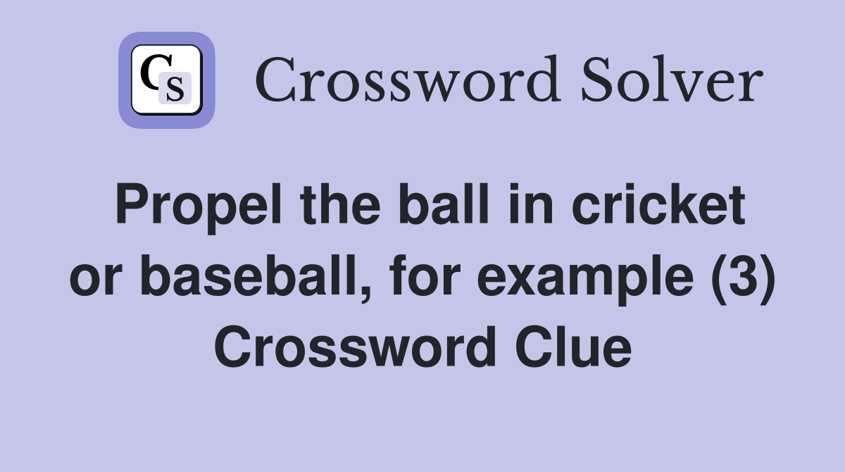 Propel the ball in cricket or baseball, for example (3) Crossword Clue