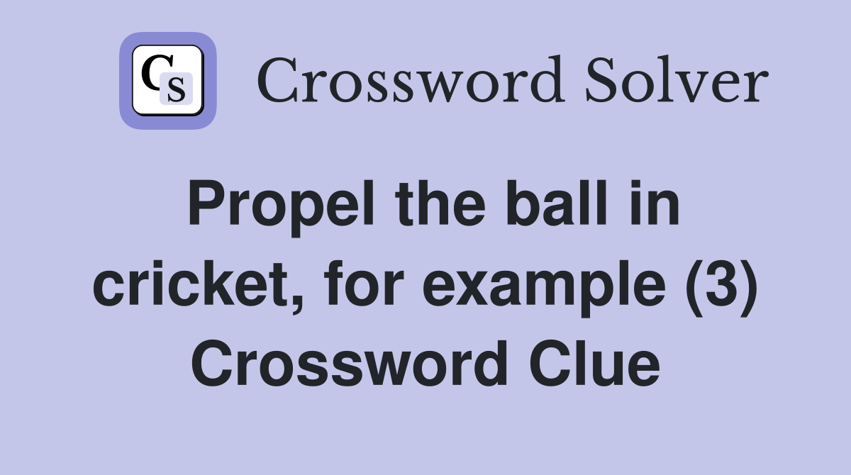 Propel the ball in cricket, for example (3) Crossword Clue
