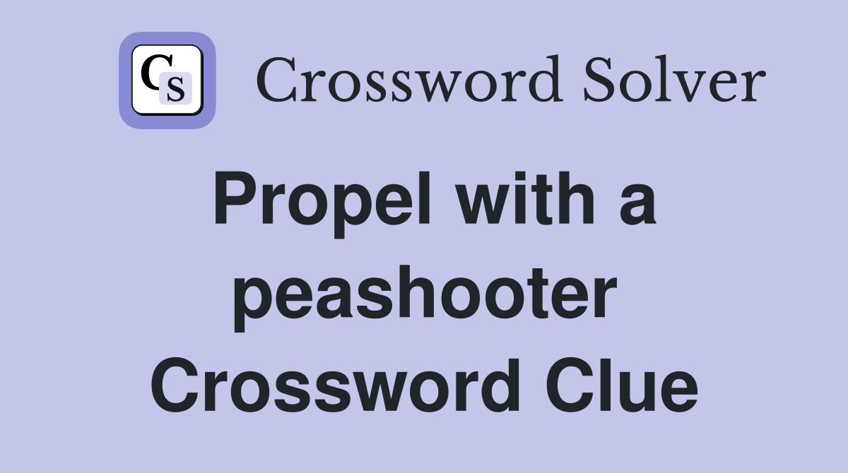 Propel with a peashooter Crossword Clue