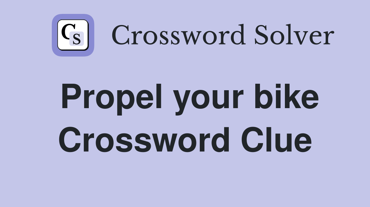 Propel your bike Crossword Clue
