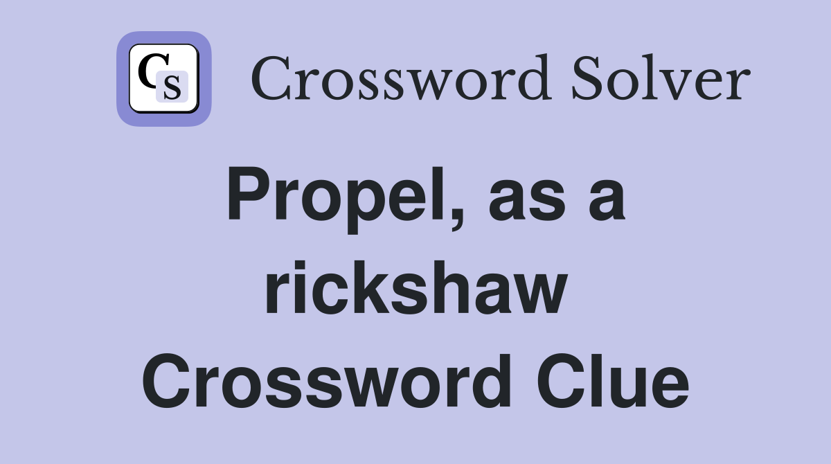 Propel, as a rickshaw Crossword Clue