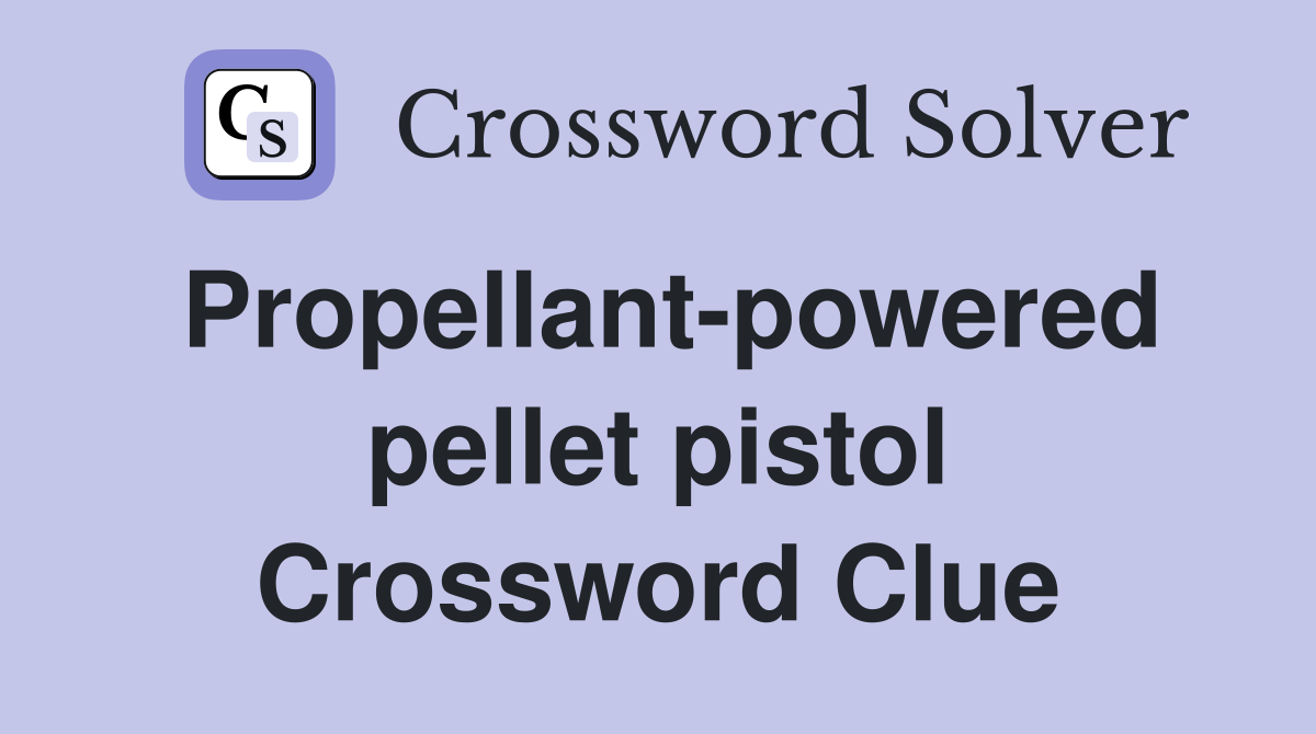 Propellant-powered pellet pistol Crossword Clue