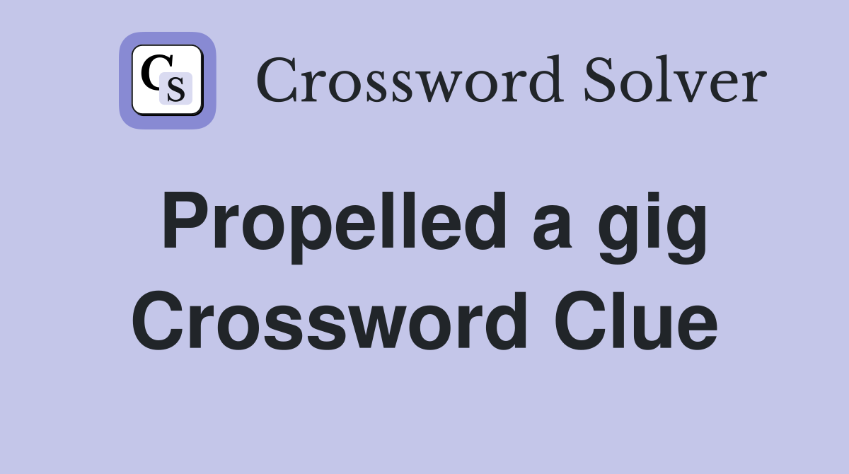 Propelled a gig Crossword Clue