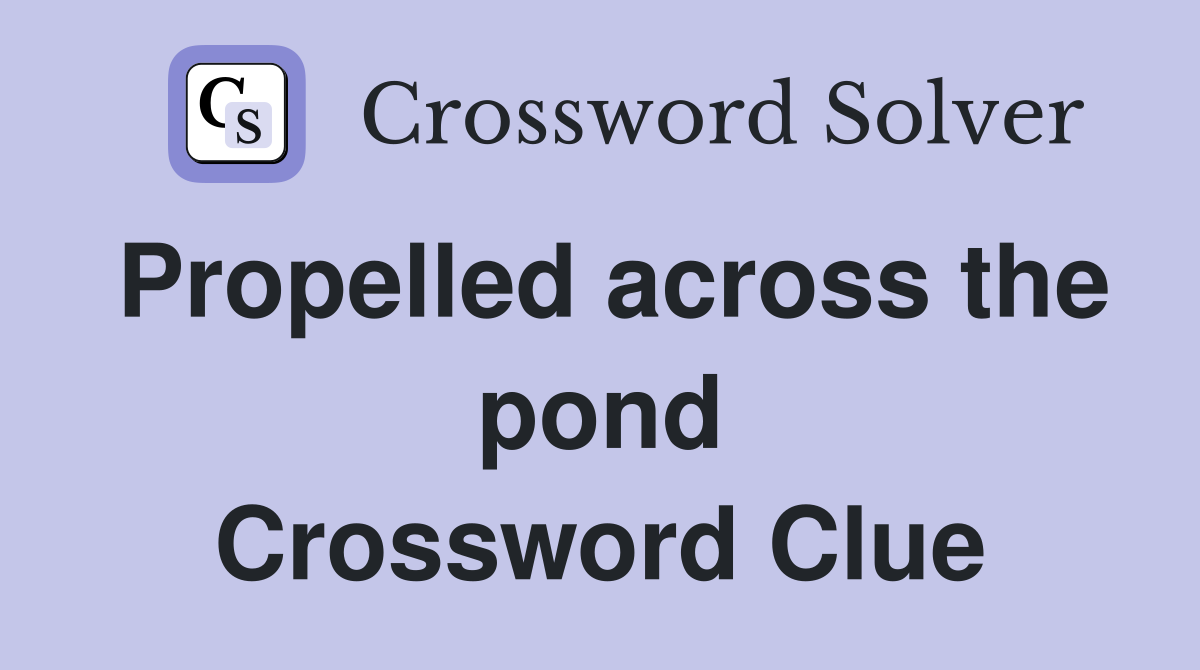 Propelled across the pond Crossword Clue