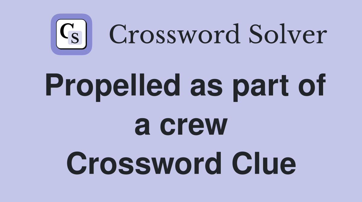 Propelled as part of a crew Crossword Clue