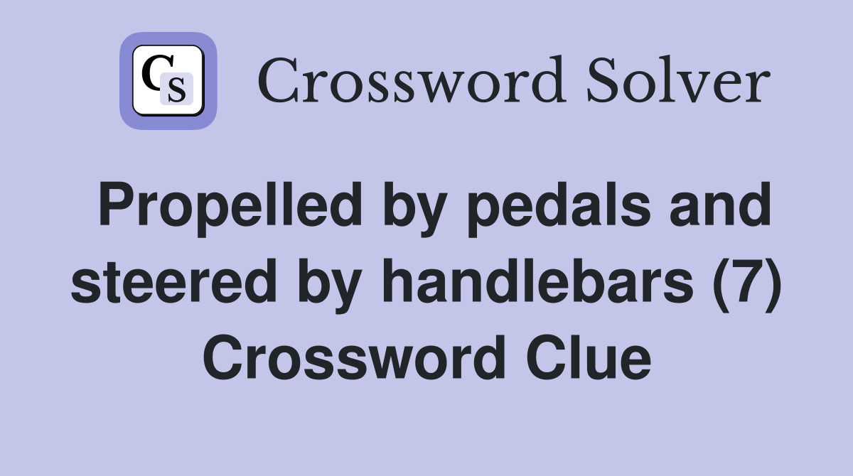 Propelled by pedals and steered by handlebars (7) Crossword Clue