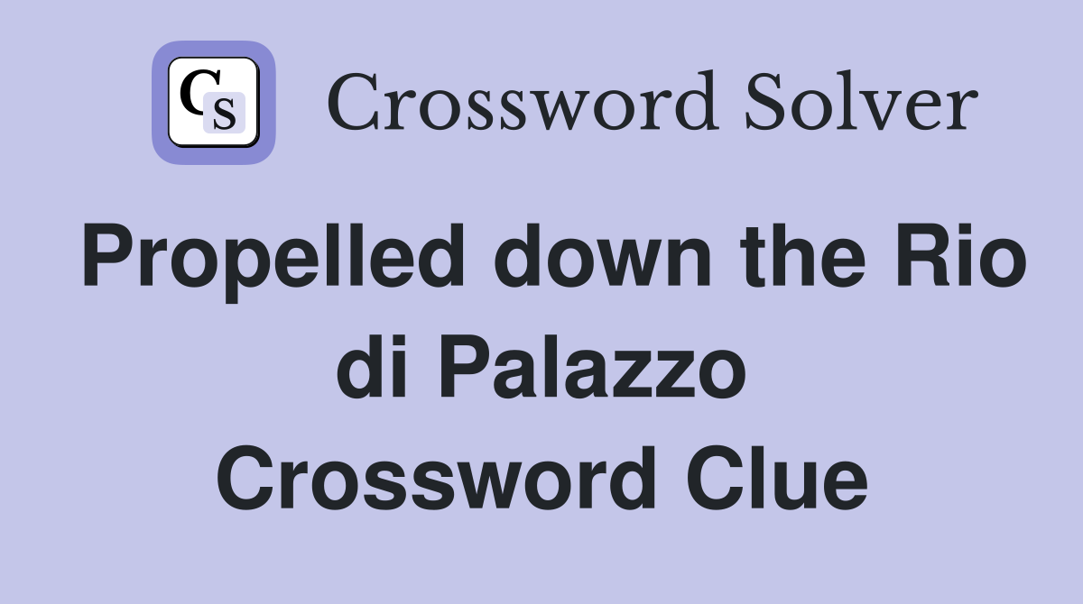 Propelled down the Rio di Palazzo Crossword Clue