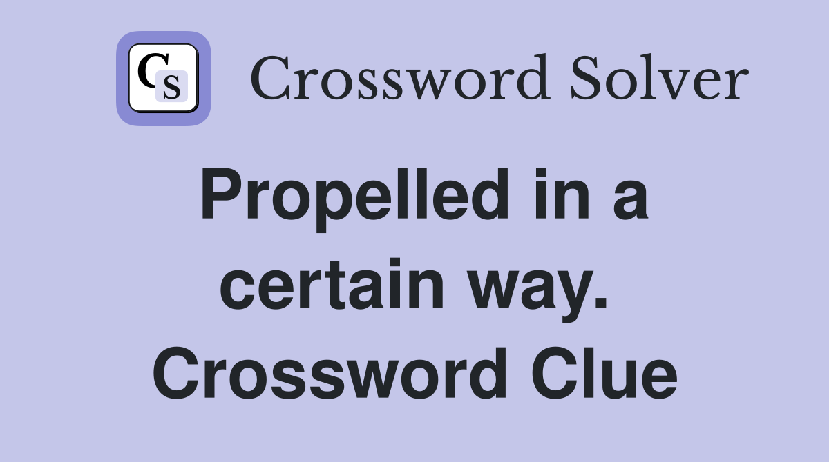 Propelled in a certain way. Crossword Clue