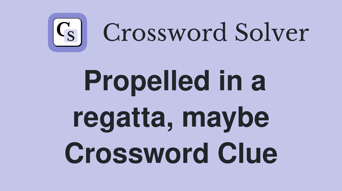 Propelled in a regatta, maybe Crossword Clue