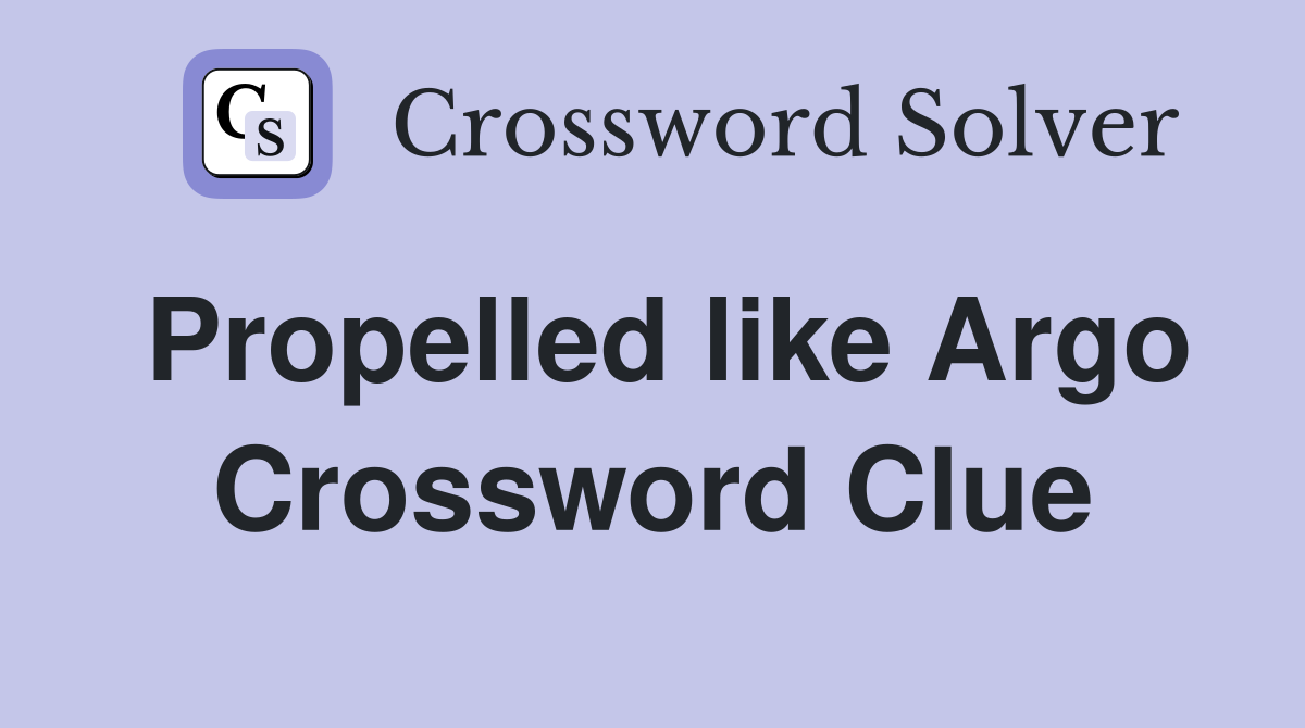 Propelled like Argo Crossword Clue