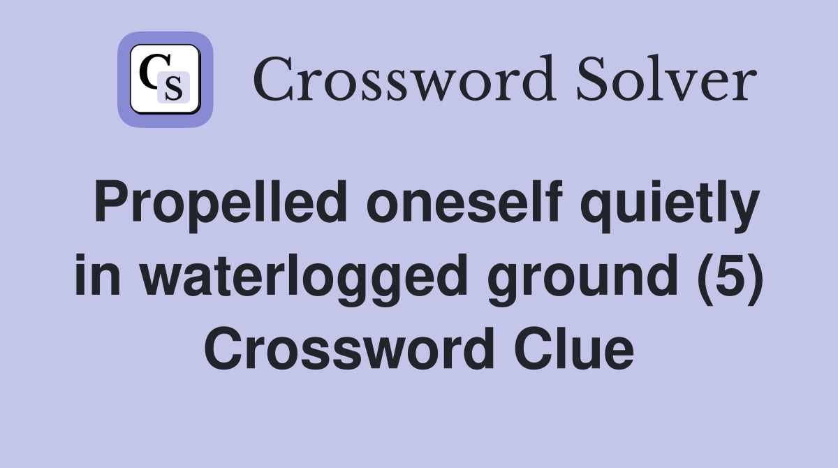Propelled oneself quietly in waterlogged ground (5) Crossword Clue