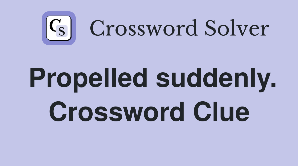Propelled suddenly. Crossword Clue