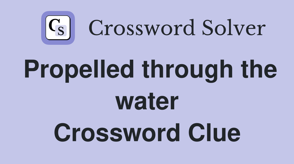 Propelled through the water Crossword Clue