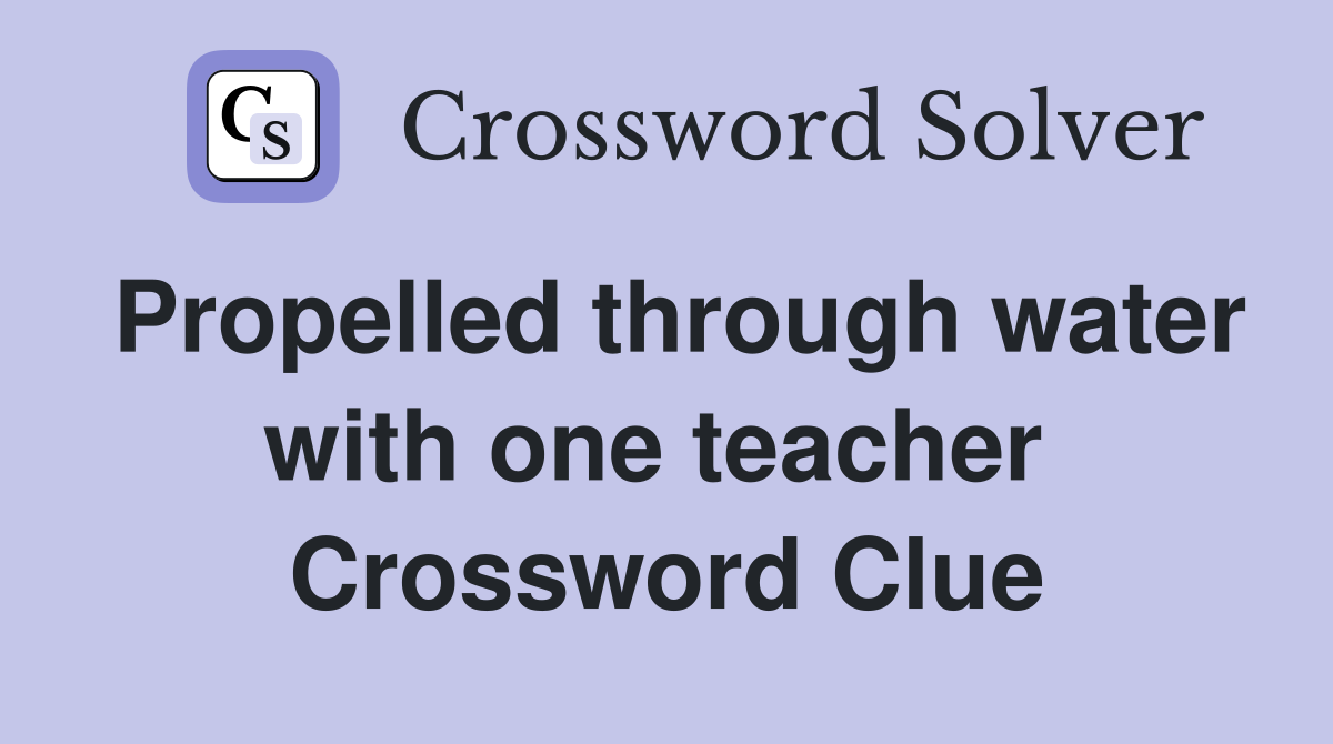 Propelled through water with one teacher  Crossword Clue