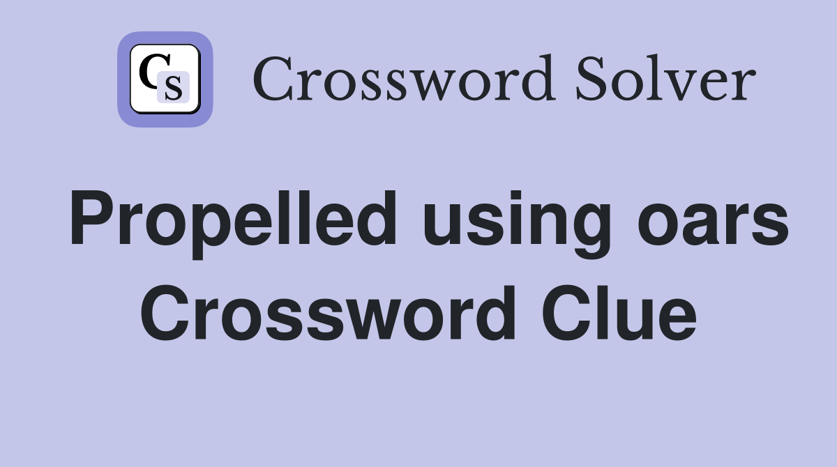 Propelled using oars Crossword Clue