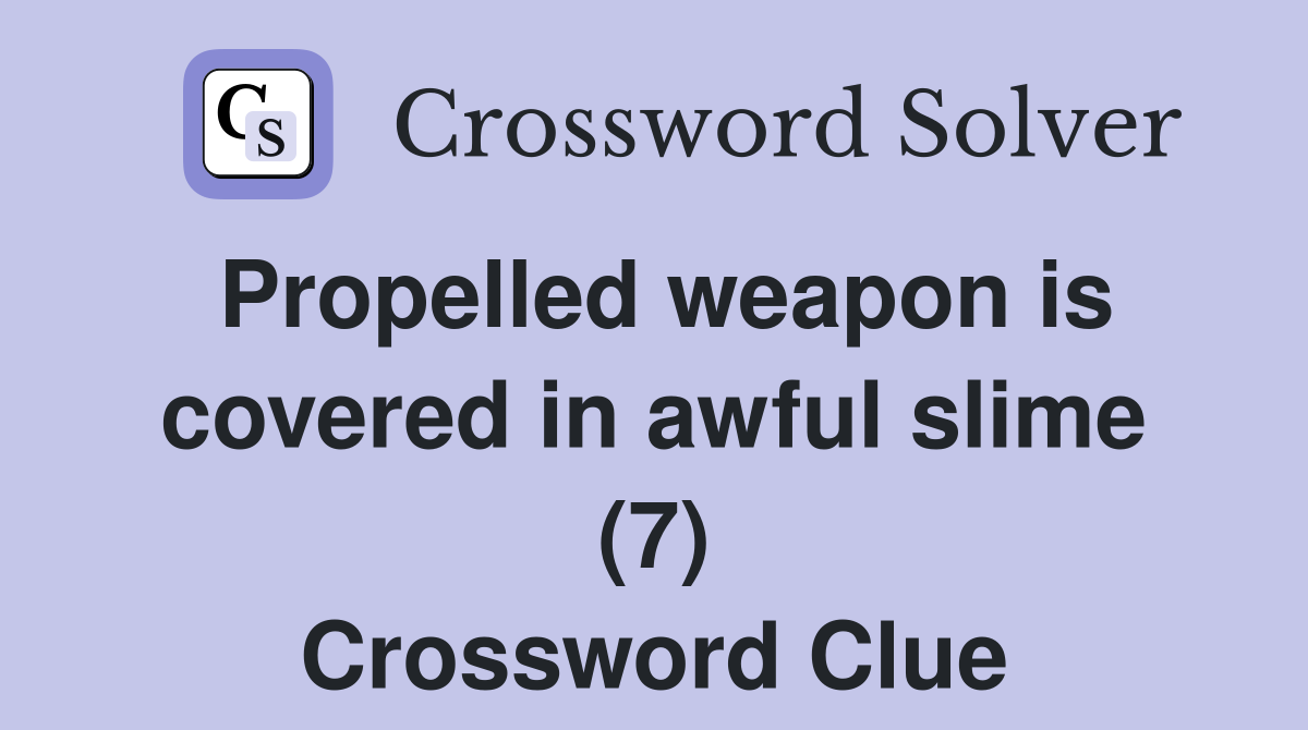 Propelled weapon is covered in awful slime (7) Crossword Clue